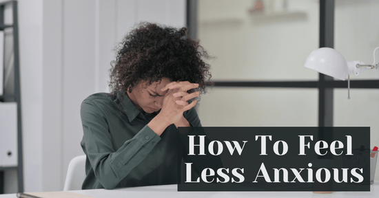 How To Feel Less Anxious